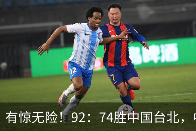 有惊无险！92：74胜中国台北，中国男篮晋级世预赛第二阶段